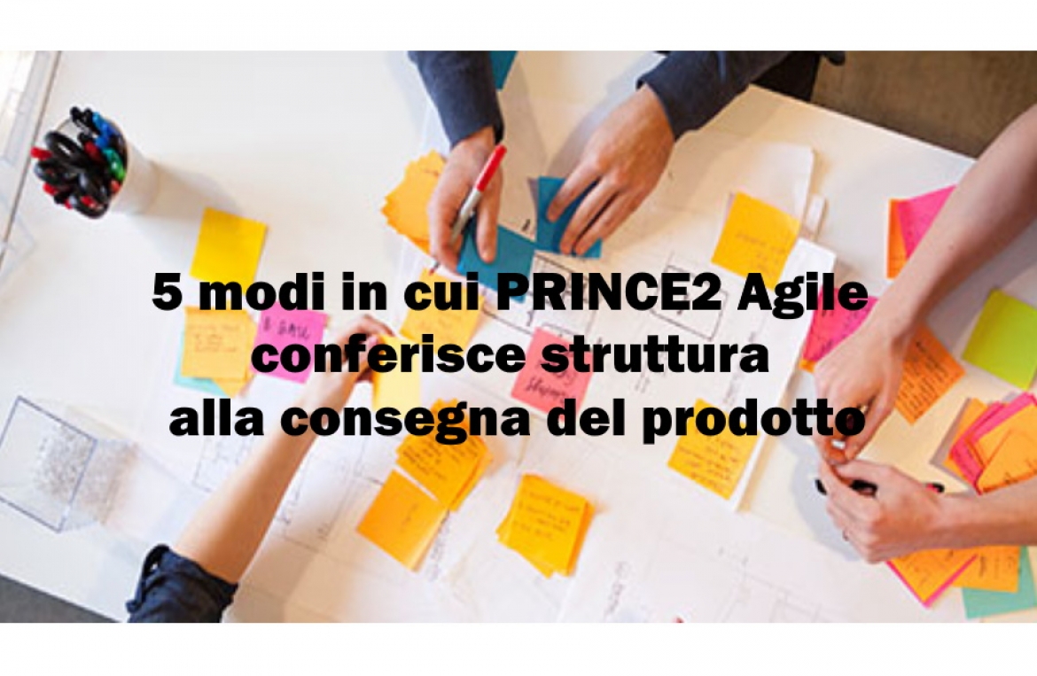 5 modi in cui PRINCE2 Agile conferisce struttura al prodotto